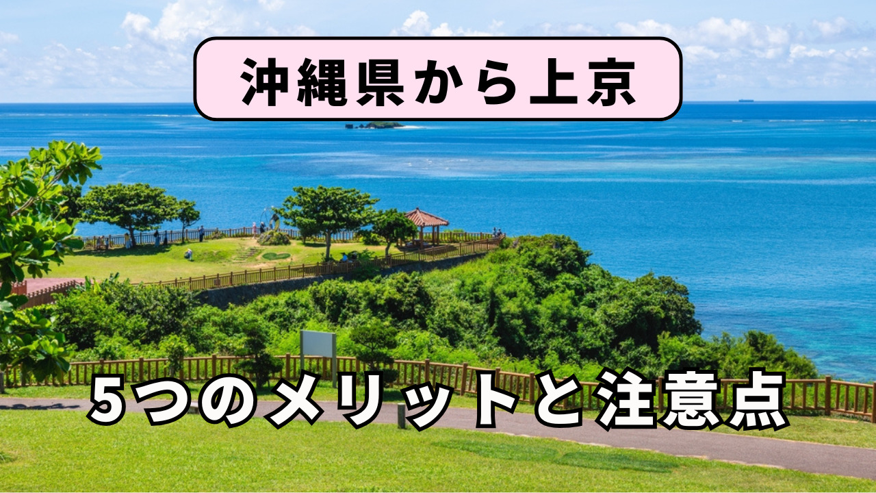 沖縄県から上京する5つのメリットと注意点を解説!