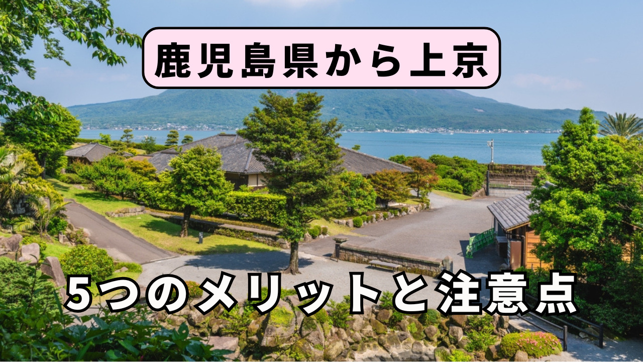 鹿児島県から上京する5つのメリットと注意点を解説!