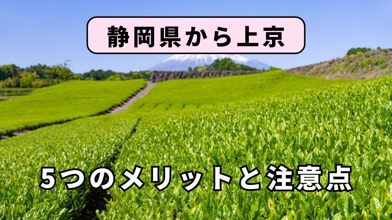 静岡県から上京する5つのメリットと注意点を解説!
