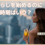 一人暮らしを始めるのに適した時期＆適していない時期を解説！