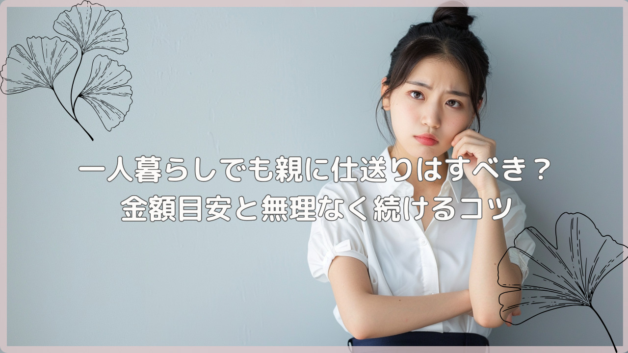 一人暮らしでも親に仕送りはすべき?金額目安と無理なく続けるコツ