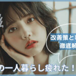 東京での一人暮らしが疲れた！原因と改善策、事前にできる対策まとめ