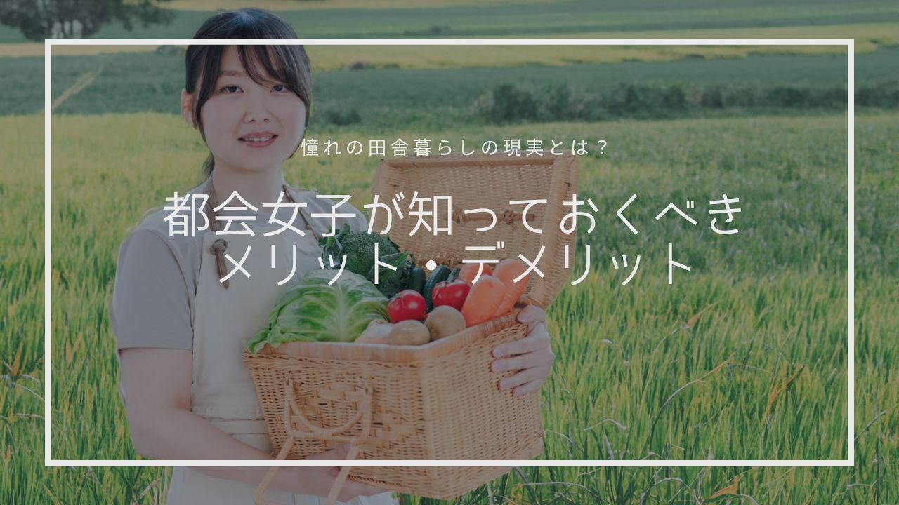憧れの田舎暮らしの現実とは?都会女子が知っておくべきメリット・デメリット